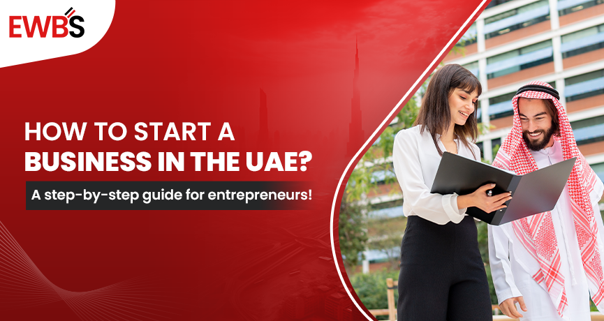 How to start a business in the UAE: A step-by-step guide for entrepreneurs!